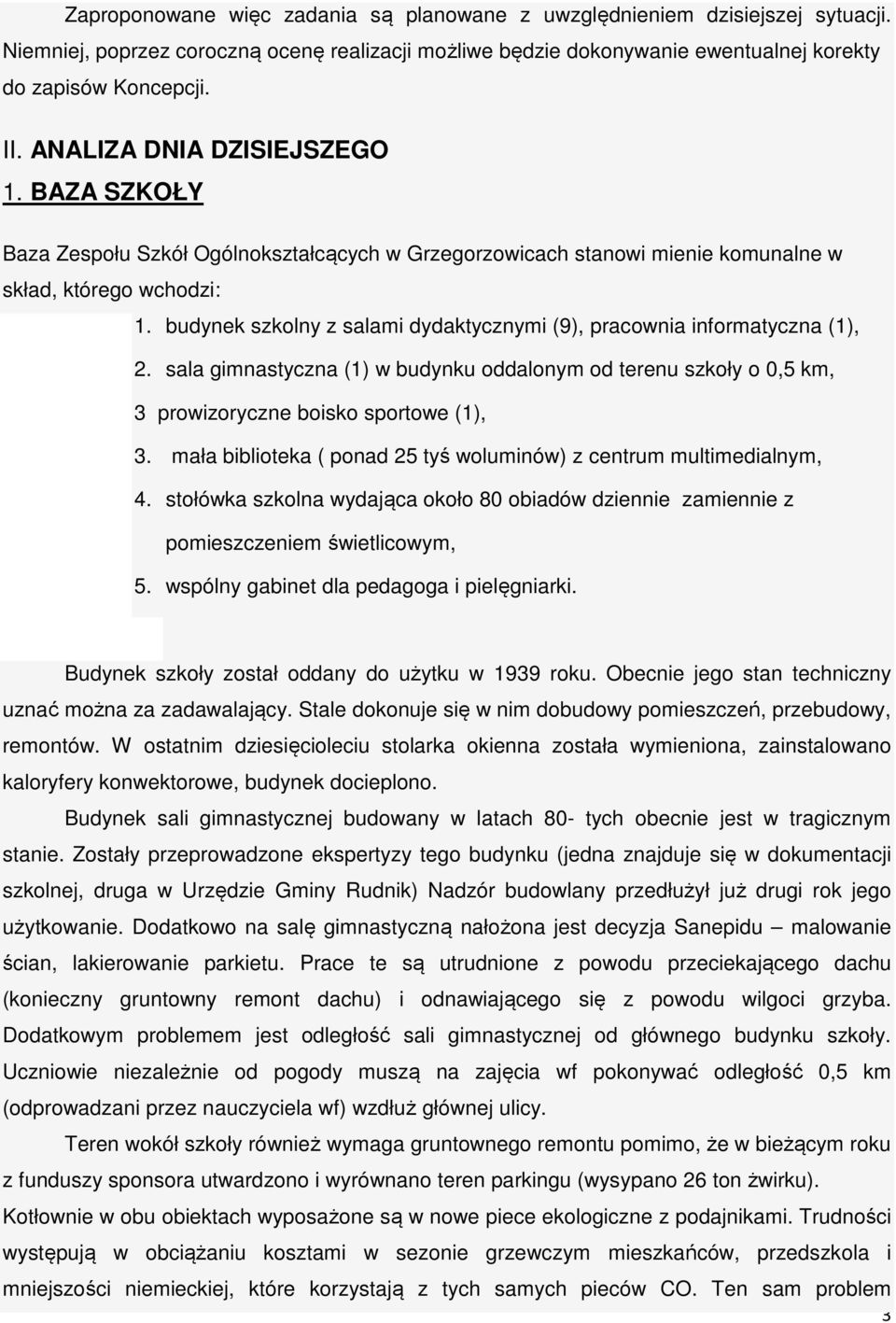 budynek szkolny z salami dydaktycznymi (9), pracownia informatyczna (1), 2. sala gimnastyczna (1) w budynku oddalonym od terenu szkoły o 0,5 km, 3 prowizoryczne boisko sportowe (1), 3.