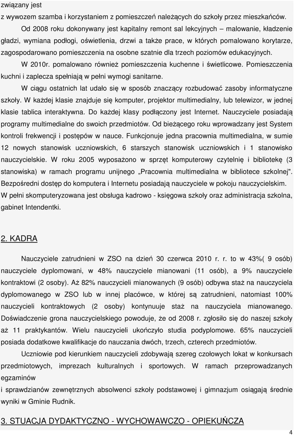 pomieszczenia na osobne szatnie dla trzech poziomów edukacyjnych. W 2010r. pomalowano również pomieszczenia kuchenne i świetlicowe. Pomieszczenia kuchni i zaplecza spełniają w pełni wymogi sanitarne.