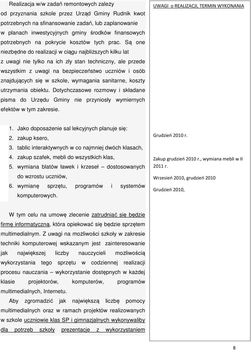 Są one niezbędne do realizacji w ciągu najbliższych kilku lat z uwagi nie tylko na ich zły stan techniczny, ale przede wszystkim z uwagi na bezpieczeństwo uczniów i osób znajdujących się w szkole,