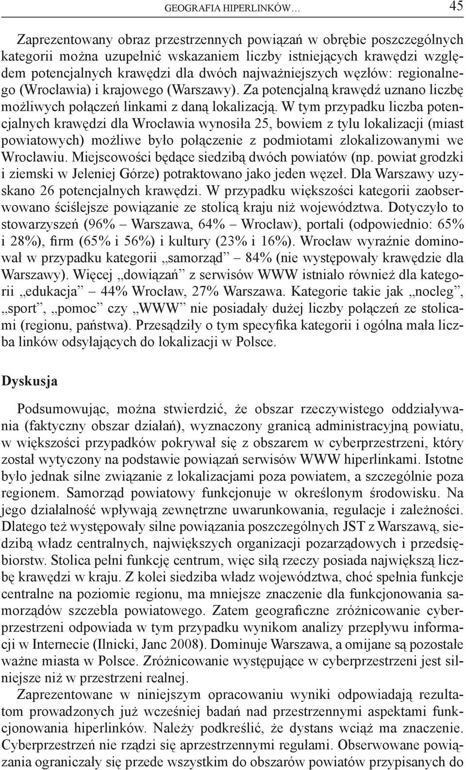 W tym przypadku liczba potencjalnych krawędzi dla Wrocławia wynosiła 25, bowiem z tylu lokalizacji (miast powiatowych) możliwe było połączenie z podmiotami zlokalizowanymi we Wrocławiu.