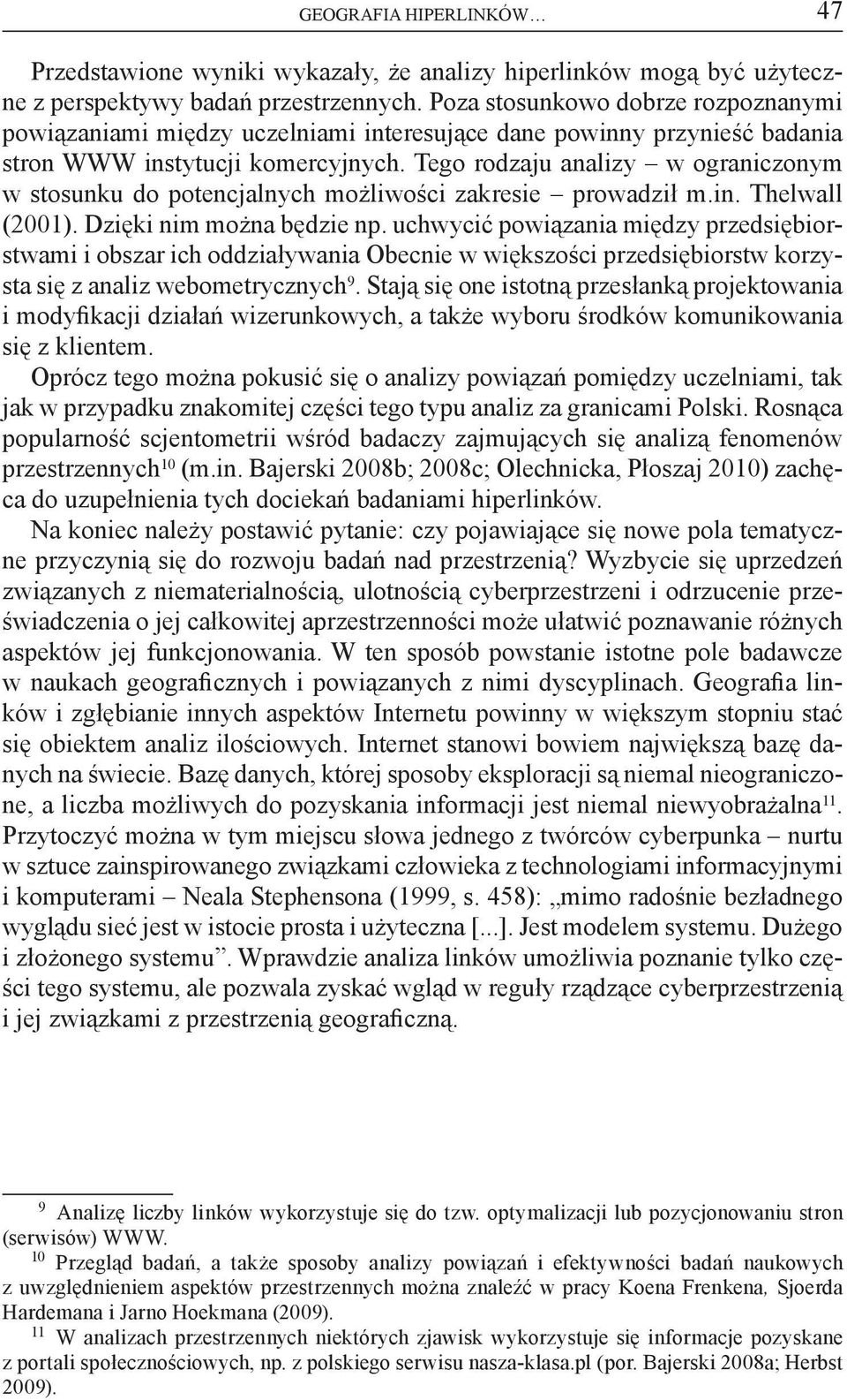 Tego rodzaju analizy w ograniczonym w stosunku do potencjalnych możliwości zakresie prowadził m.in. Thelwall (200). Dzięki nim można będzie np.