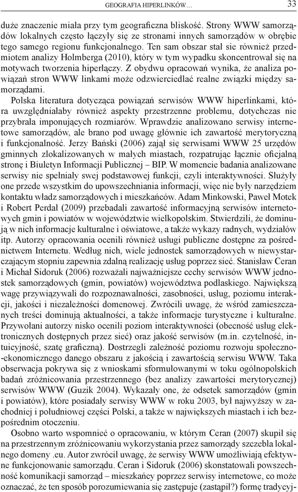 Ten sam obszar stał sie również przedmiotem analizy Holmberga (200), który w tym wypadku skoncentrował się na motywach tworzenia hiperłączy.