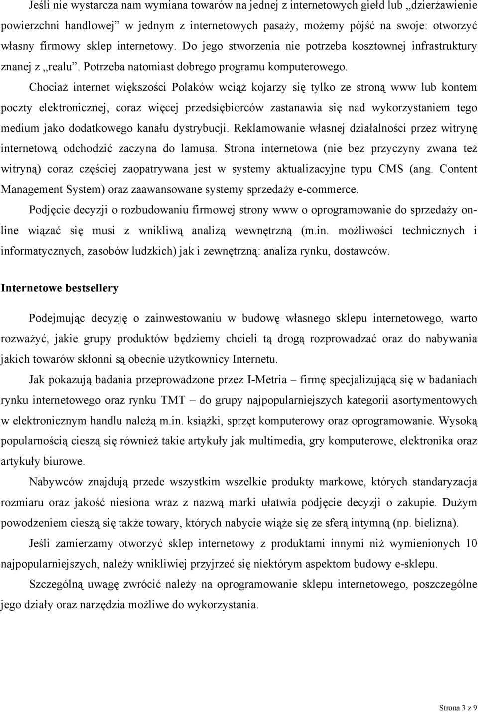 Chociaż internet większości Polaków wciąż kojarzy się tylko ze stroną www lub kontem poczty elektronicznej, coraz więcej przedsiębiorców zastanawia się nad wykorzystaniem tego medium jako dodatkowego