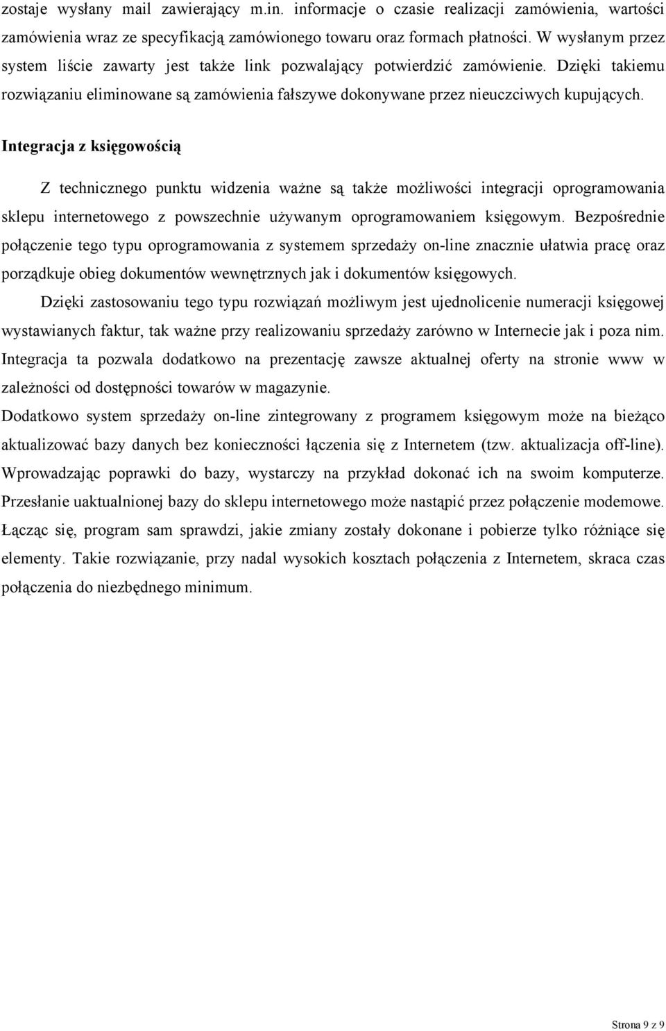 Integracja z księgowością Z technicznego punktu widzenia ważne są także możliwości integracji oprogramowania sklepu internetowego z powszechnie używanym oprogramowaniem księgowym.