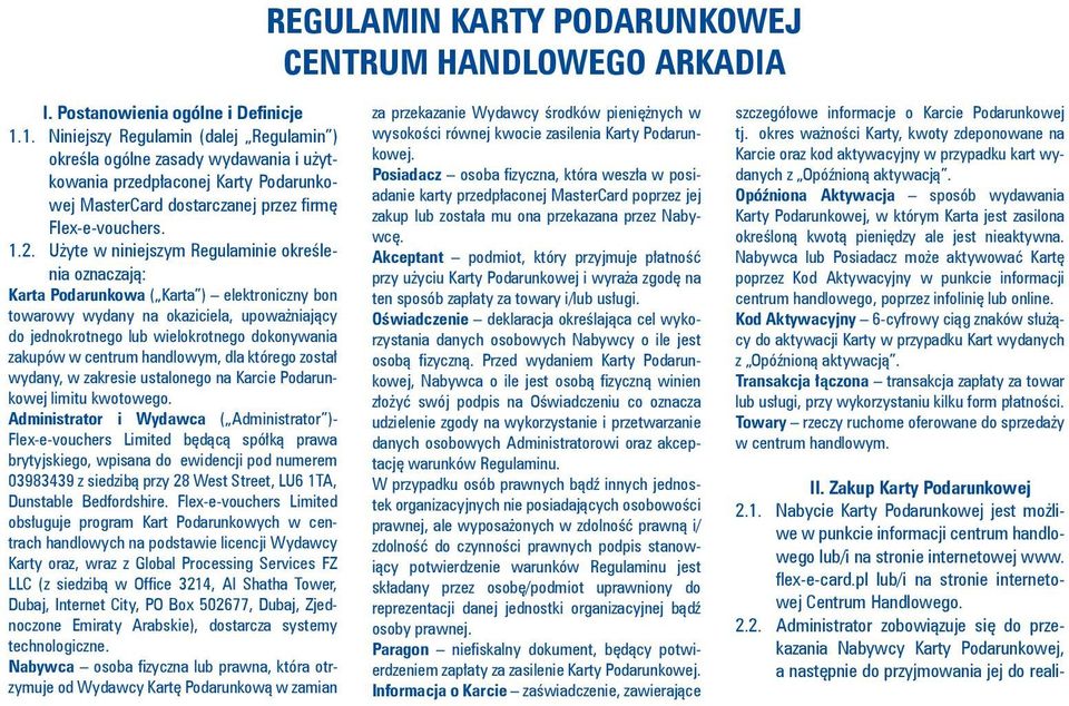 Użyte w niniejszym Regulaminie określenia oznaczają: Karta Podarunkowa ( Karta ) elektroniczny bon towarowy wydany na okaziciela, upoważniający do jednokrotnego lub wielokrotnego dokonywania zakupów