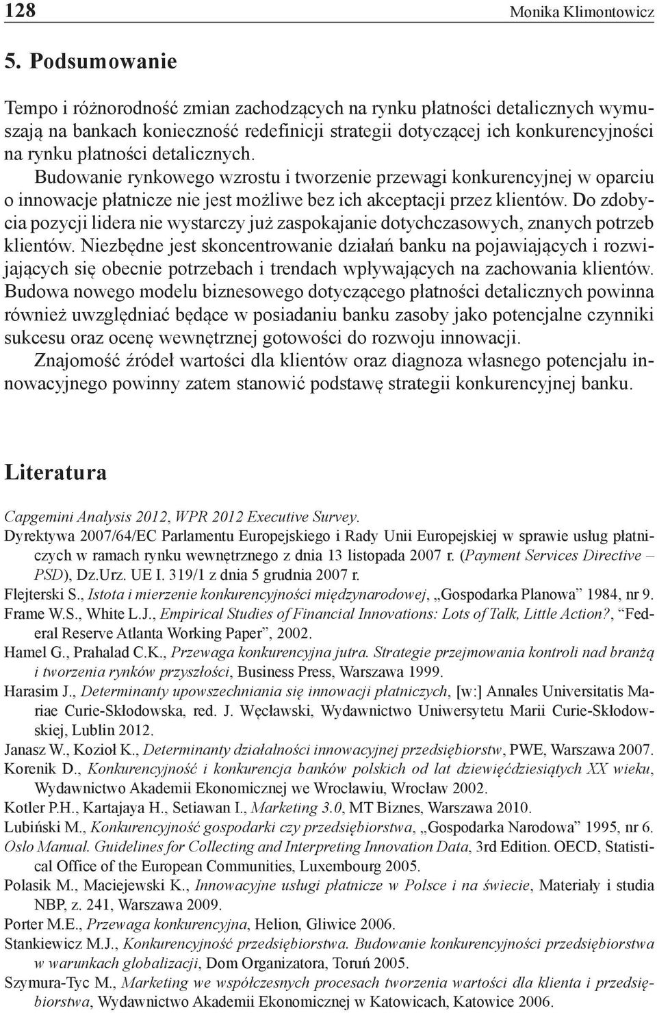 detalicznych. Budowanie rynkowego wzrostu i tworzenie przewagi konkurencyjnej w oparciu o innowacje płatnicze nie jest możliwe bez ich akceptacji przez klientów.