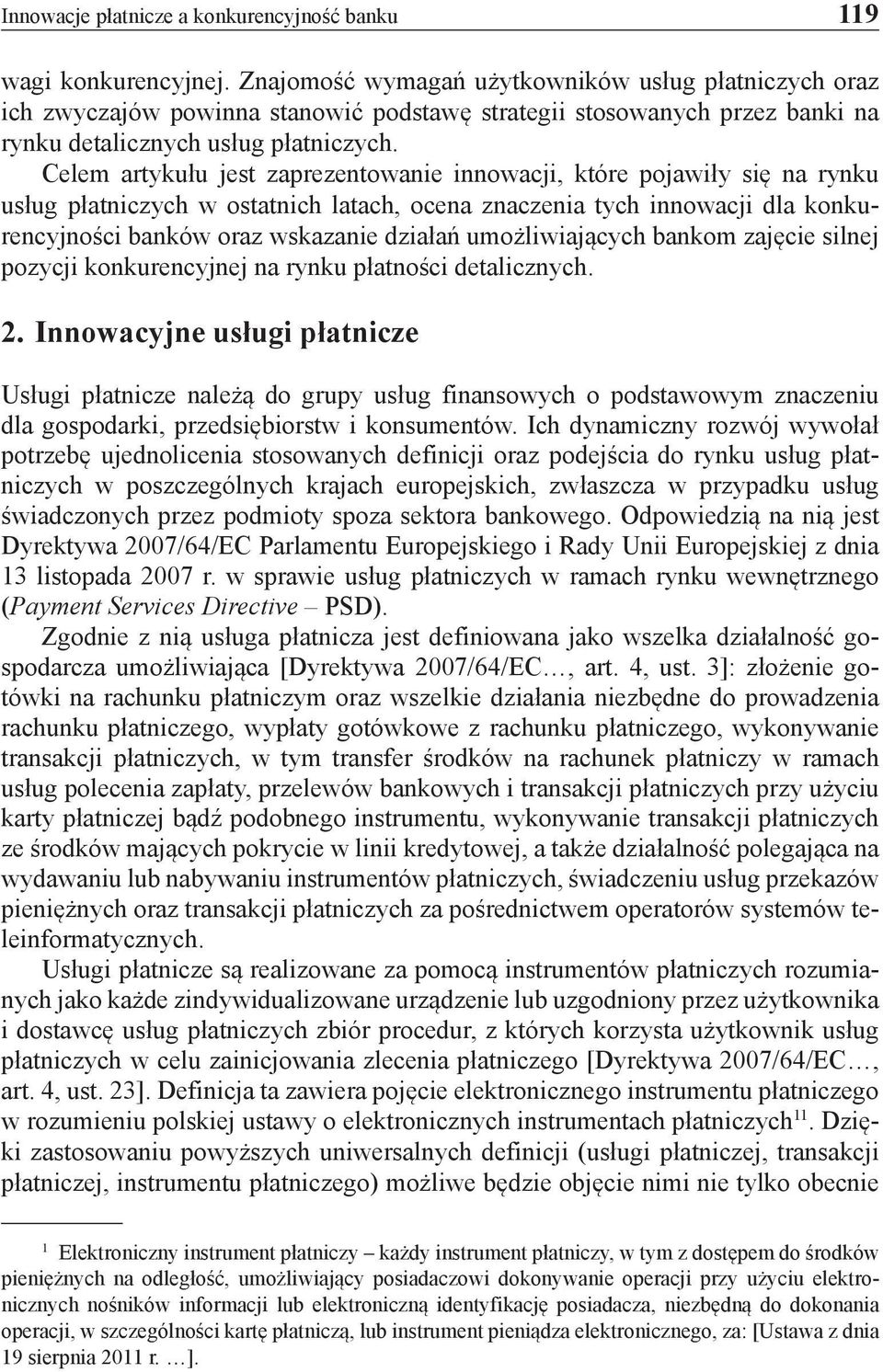 Celem artykułu jest zaprezentowanie innowacji, które pojawiły się na rynku usług płatniczych w ostatnich latach, ocena znaczenia tych innowacji dla konkurencyjności banków oraz wskazanie działań