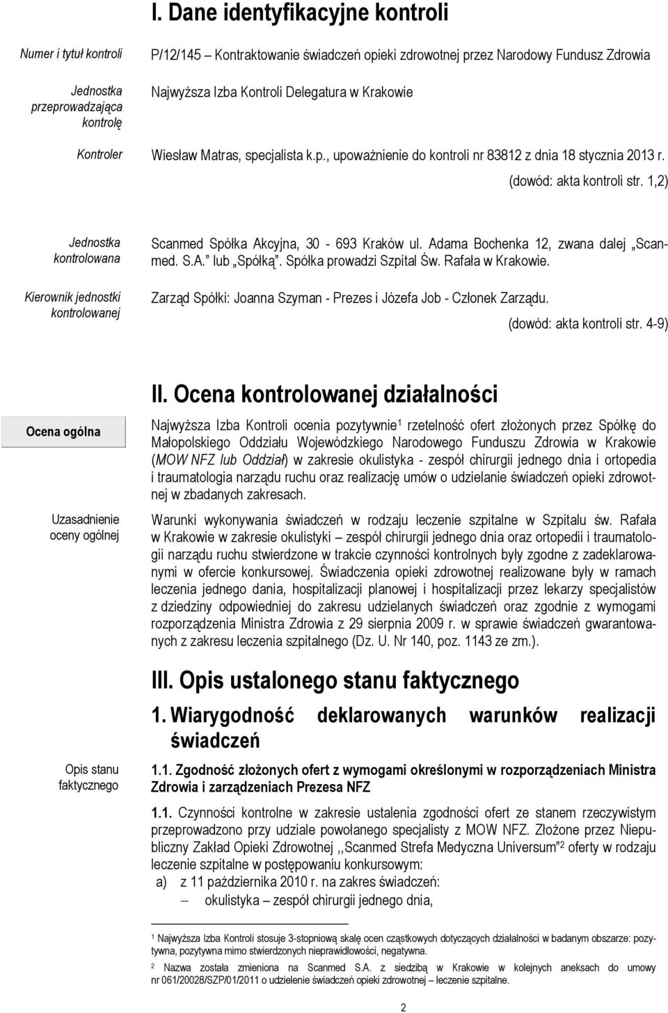 1,2) Jednostka kontrolowana Kierownik jednostki kontrolowanej Scanmed Spółka Akcyjna, 30-693 Kraków ul. Adama Bochenka 12, zwana dalej Scanmed. S.A. lub Spółką. Spółka prowadzi Szpital Św.