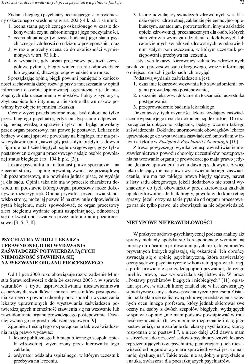 ocena aktualnego (w czasie badania) jego stanu psychicznego i zdolnoœci do udzia³u w postêpowaniu, oraz 3. w razie potrzeby ocena co do okolicznoœci wymienionych w art. 93 k.k., 4.