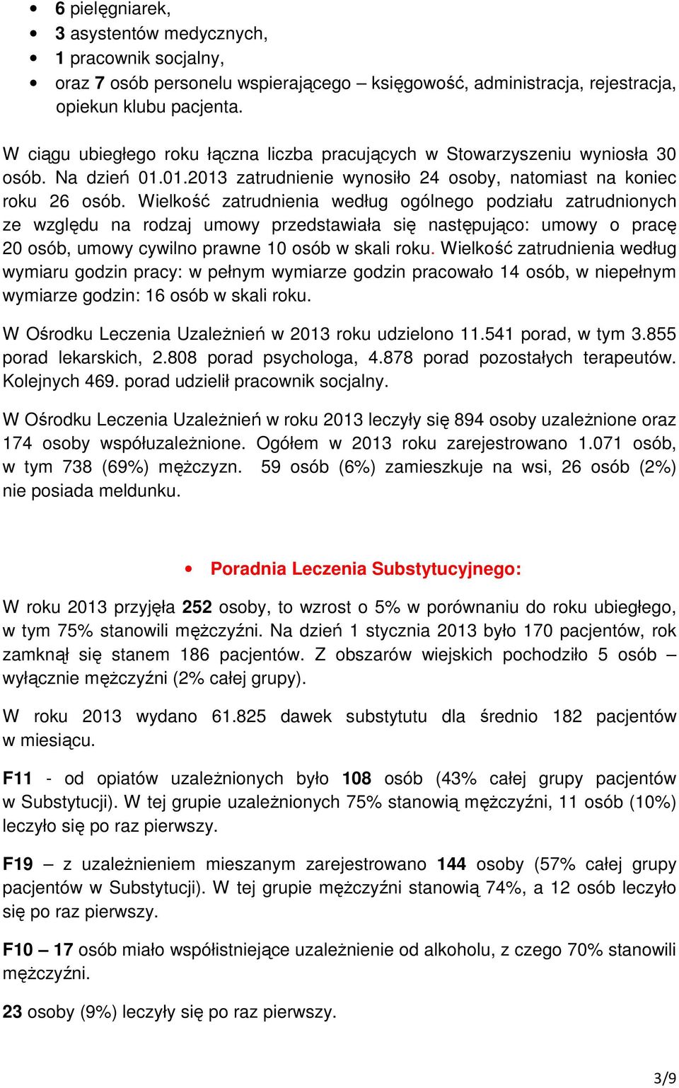 Wielkość zatrudnienia według ogólnego podziału zatrudnionych ze względu na rodzaj umowy przedstawiała się następująco: umowy o pracę 20 osób, umowy cywilno prawne 10 osób w skali roku.