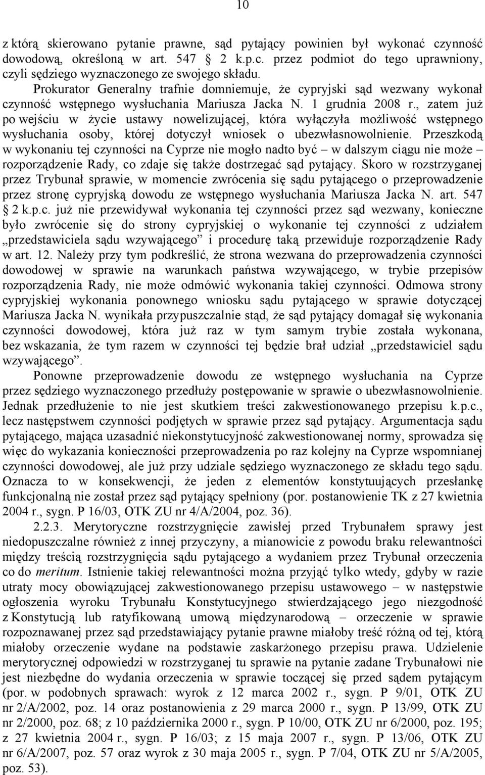 , zatem już po wejściu w życie ustawy nowelizującej, która wyłączyła możliwość wstępnego wysłuchania osoby, której dotyczył wniosek o ubezwłasnowolnienie.