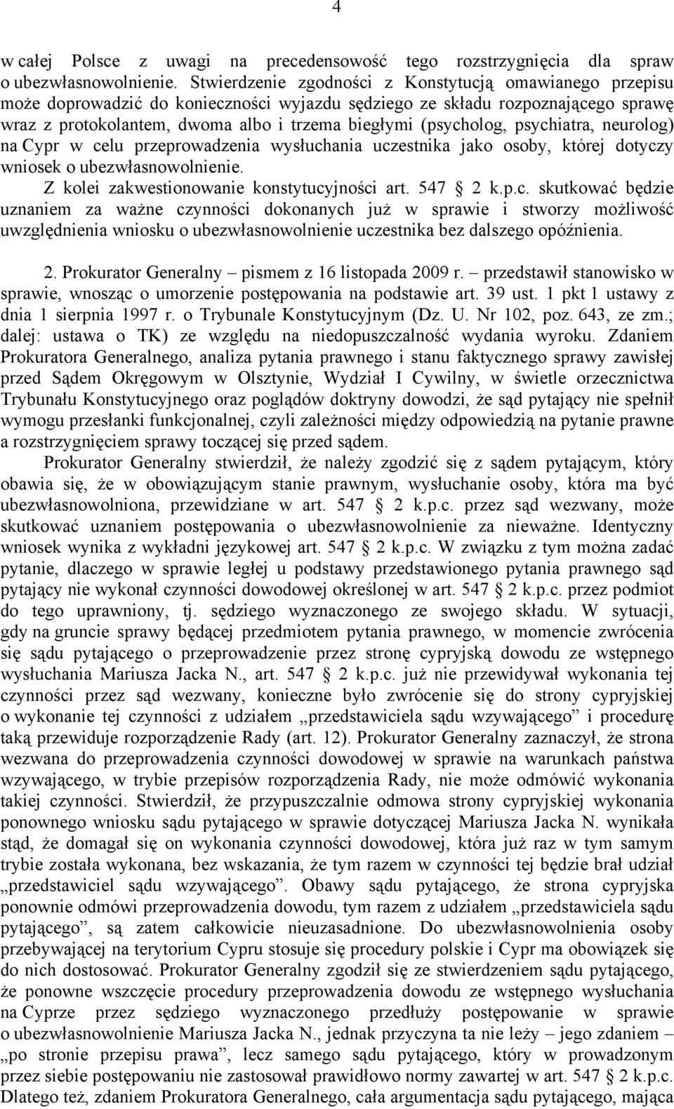 (psycholog, psychiatra, neurolog) na Cypr w celu przeprowadzenia wysłuchania uczestnika jako osoby, której dotyczy wniosek o ubezwłasnowolnienie. Z kolei zakwestionowanie konstytucyjności art.