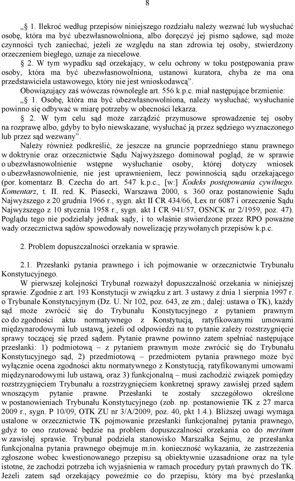 W tym wypadku sąd orzekający, w celu ochrony w toku postępowania praw osoby, która ma być ubezwłasnowolniona, ustanowi kuratora, chyba że ma ona przedstawiciela ustawowego, który nie jest