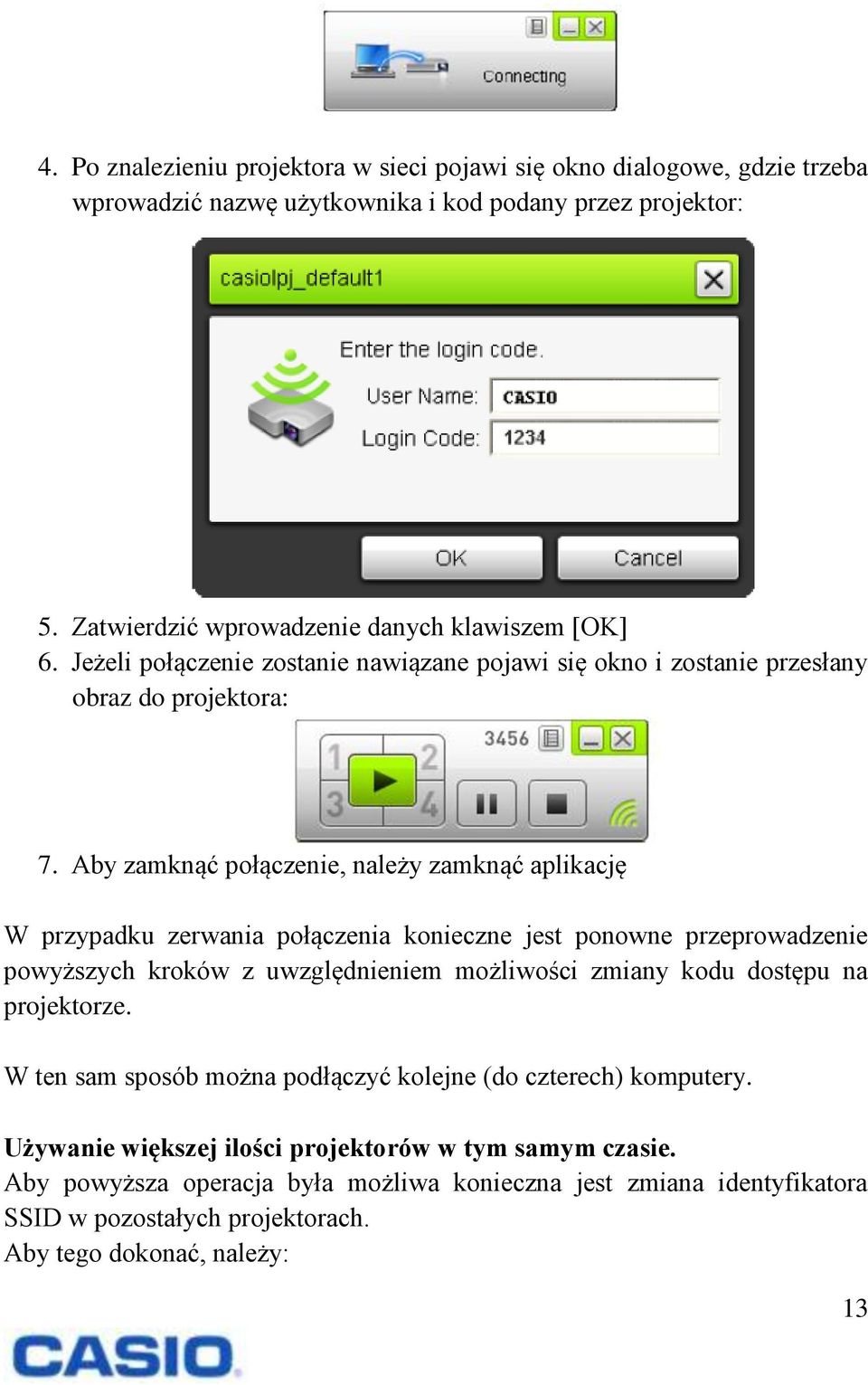 Aby zamknąć połączenie, należy zamknąć aplikację W przypadku zerwania połączenia konieczne jest ponowne przeprowadzenie powyższych kroków z uwzględnieniem możliwości zmiany kodu dostępu