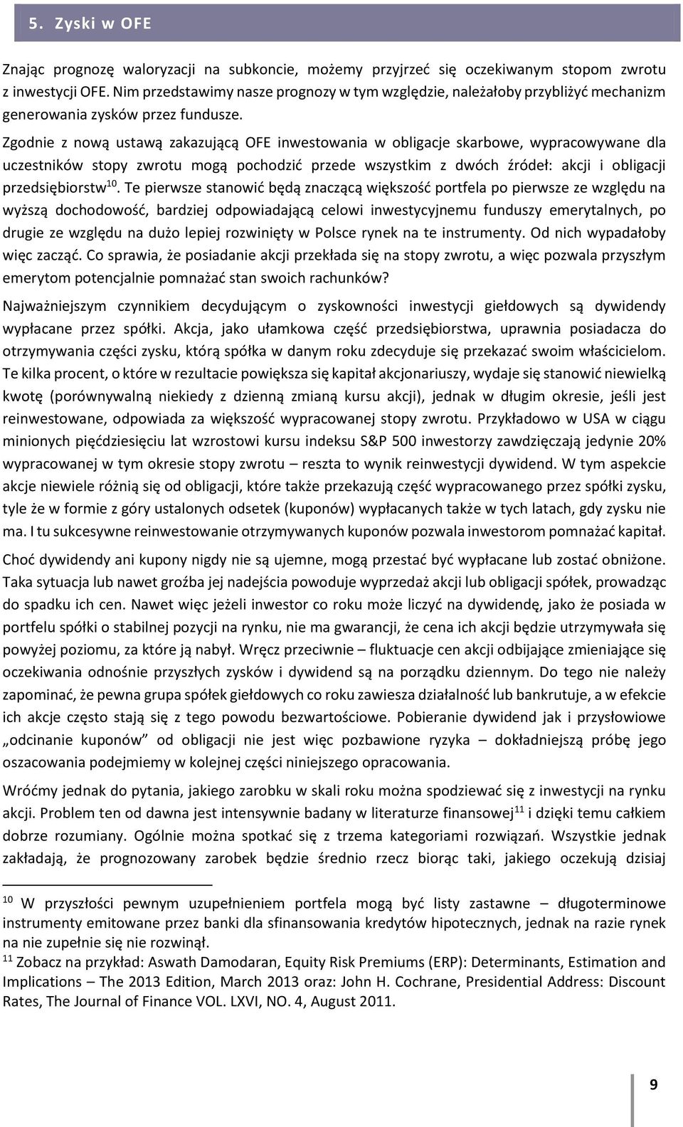 Zgodnie z nową ustawą zakazującą OFE inwestowania w obligacje skarbowe, wypracowywane dla uczestników stopy zwrotu mogą pochodzić przede wszystkim z dwóch źródeł: akcji i obligacji przedsiębiorstw 10.