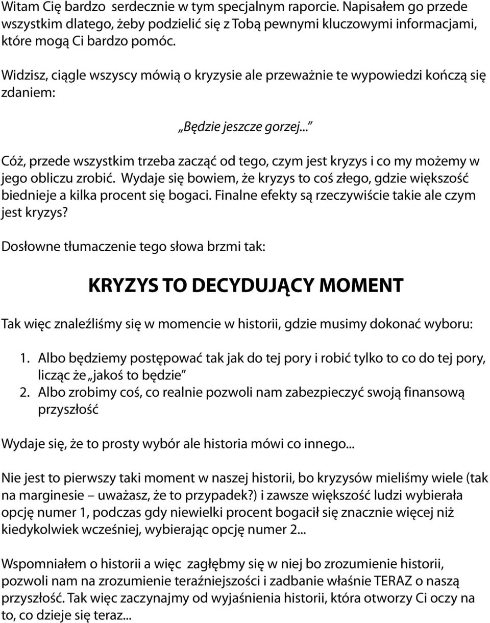 .. Cóż, przede wszystkim trzeba zacząć od tego, czym jest kryzys i co my możemy w jego obliczu zrobić. Wydaje się bowiem, że kryzys to coś złego, gdzie większość biednieje a kilka procent się bogaci.