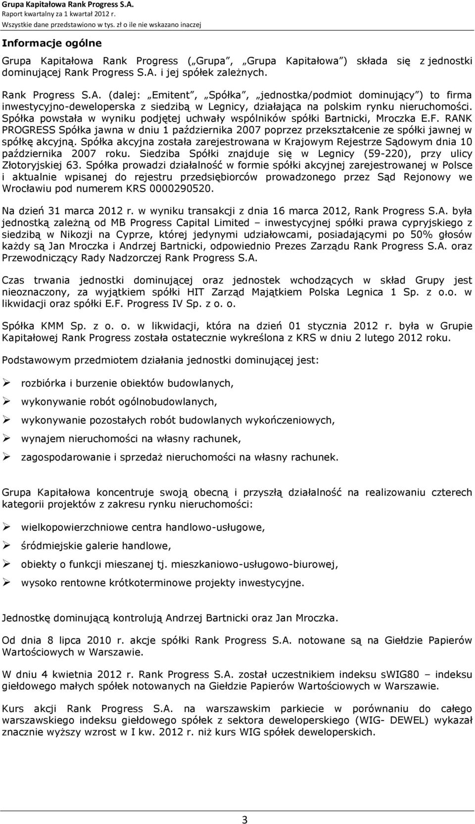 Spółka powstała w wyniku podjętej uchwały wspólników spółki Bartnicki, Mroczka E.F. RANK PROGRESS Spółka jawna w dniu 1 października 2007 poprzez przekształcenie ze spółki jawnej w spółkę akcyjną.