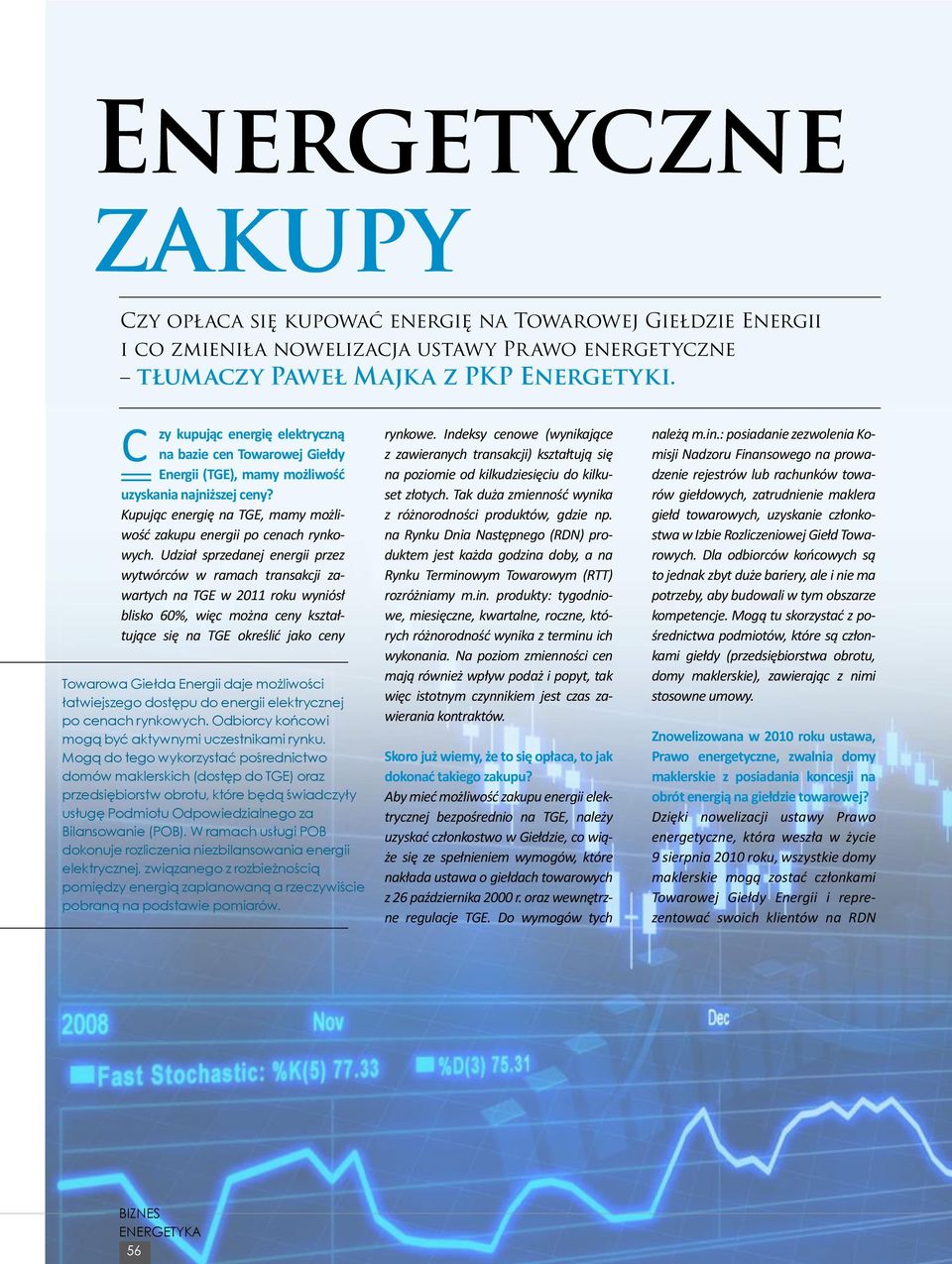 Udział sprzedanej energii przez wytwórców w ramach transakcji zawartych na TGE w 2011 roku wyniósł blisko 60%, więc można ceny kształtujące się na TGE określić jako ceny Towarowa Giełda Energii daje