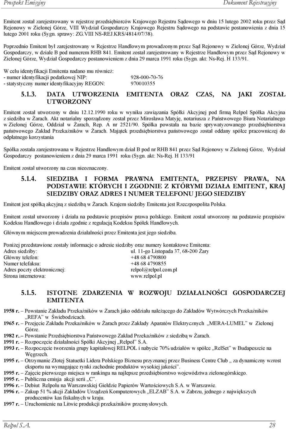 Poprzednio Emitent był zarejestrowany w Rejestrze Handlowym prowadzonym przez Sąd Rejonowy w Zielonej Górze, Wydział Gospodarczy, w dziale B pod numerem RHB 841.