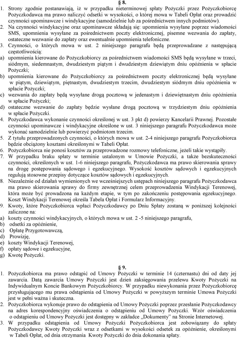 Na czynności windykacyjne oraz upominawcze składają się: upomnienia wysyłane poprzez wiadomości SMS, upomnienia wysyłane za pośrednictwem poczty elektronicznej, pisemne wezwania do zapłaty,