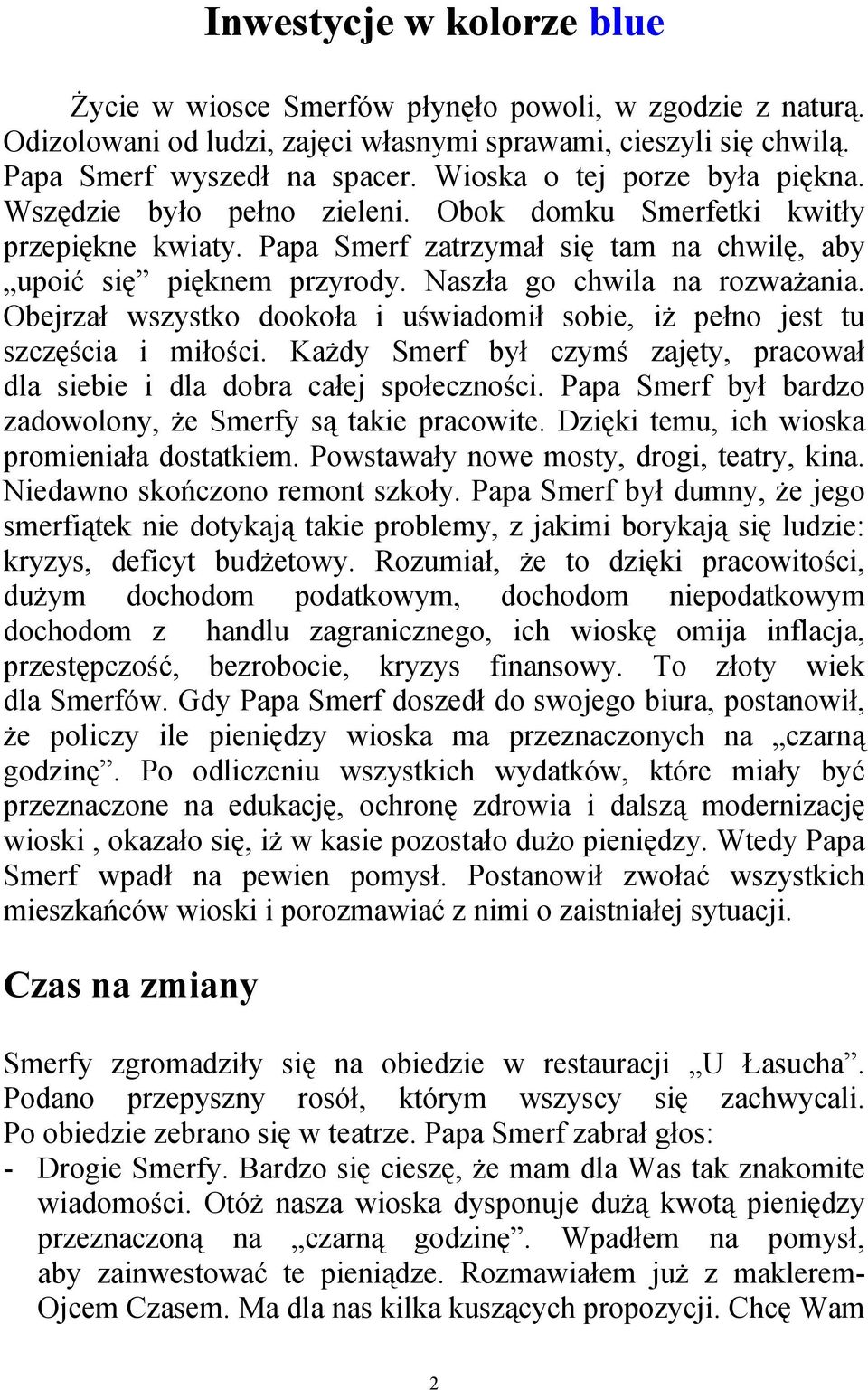 Naszła go chwila na rozważania. Obejrzał wszystko dookoła i uświadomił sobie, iż pełno jest tu szczęścia i miłości. Każdy Smerf był czymś zajęty, pracował dla siebie i dla dobra całej społeczności.