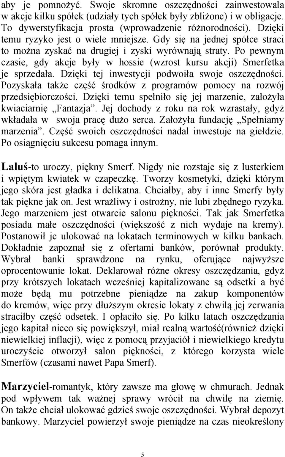 Po pewnym czasie, gdy akcje były w hossie (wzrost kursu akcji) Smerfetka je sprzedała. Dzięki tej inwestycji podwoiła swoje oszczędności.