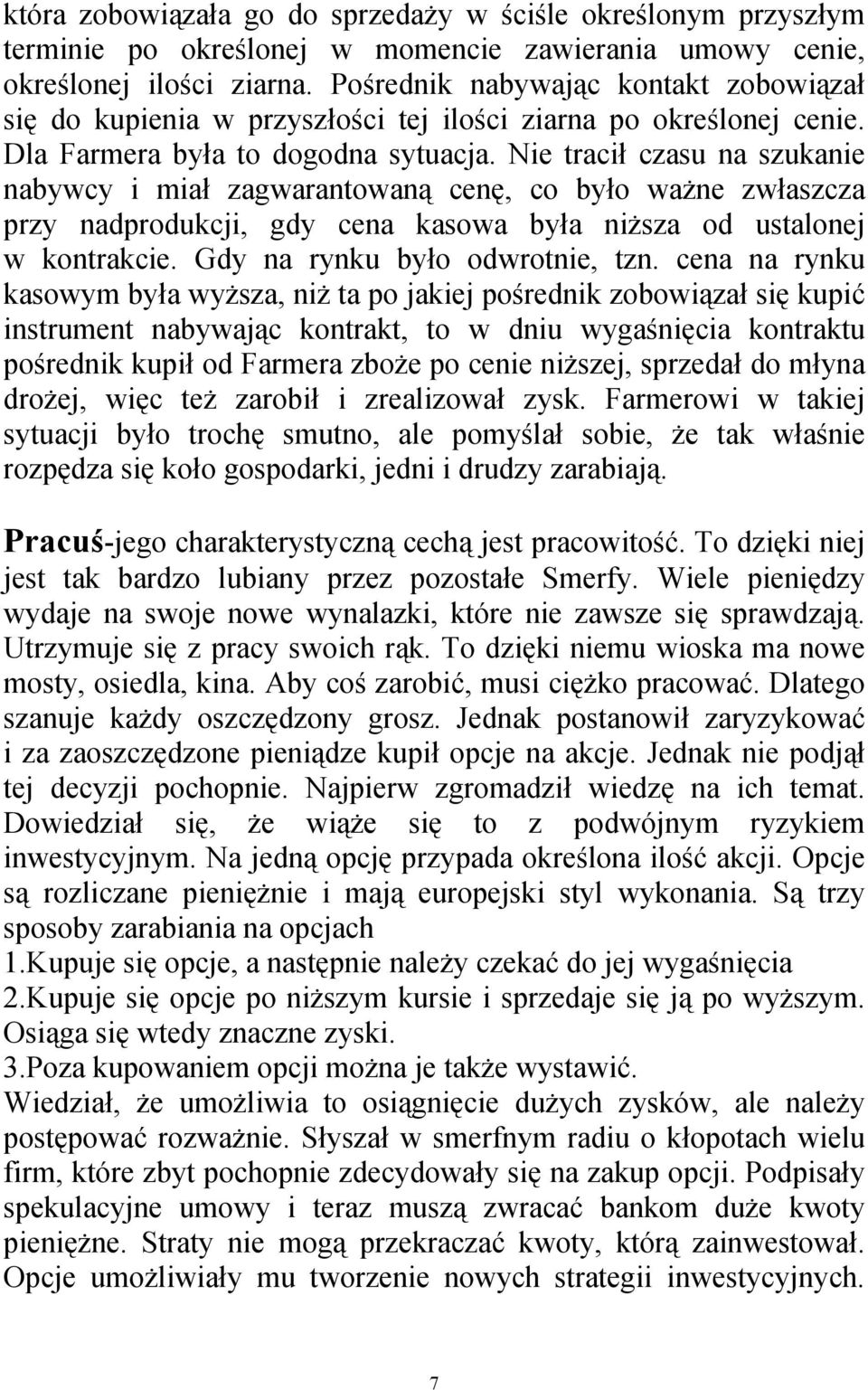 Nie tracił czasu na szukanie nabywcy i miał zagwarantowaną cenę, co było ważne zwłaszcza przy nadprodukcji, gdy cena kasowa była niższa od ustalonej w kontrakcie. Gdy na rynku było odwrotnie, tzn.