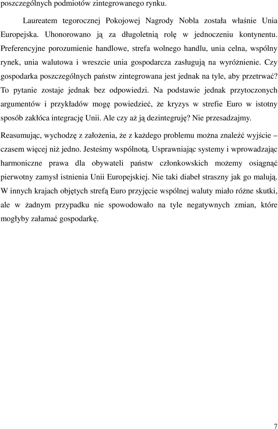 Czy gospodarka poszczególnych państw zintegrowana jest jednak na tyle, aby przetrwać? To pytanie zostaje jednak bez odpowiedzi.