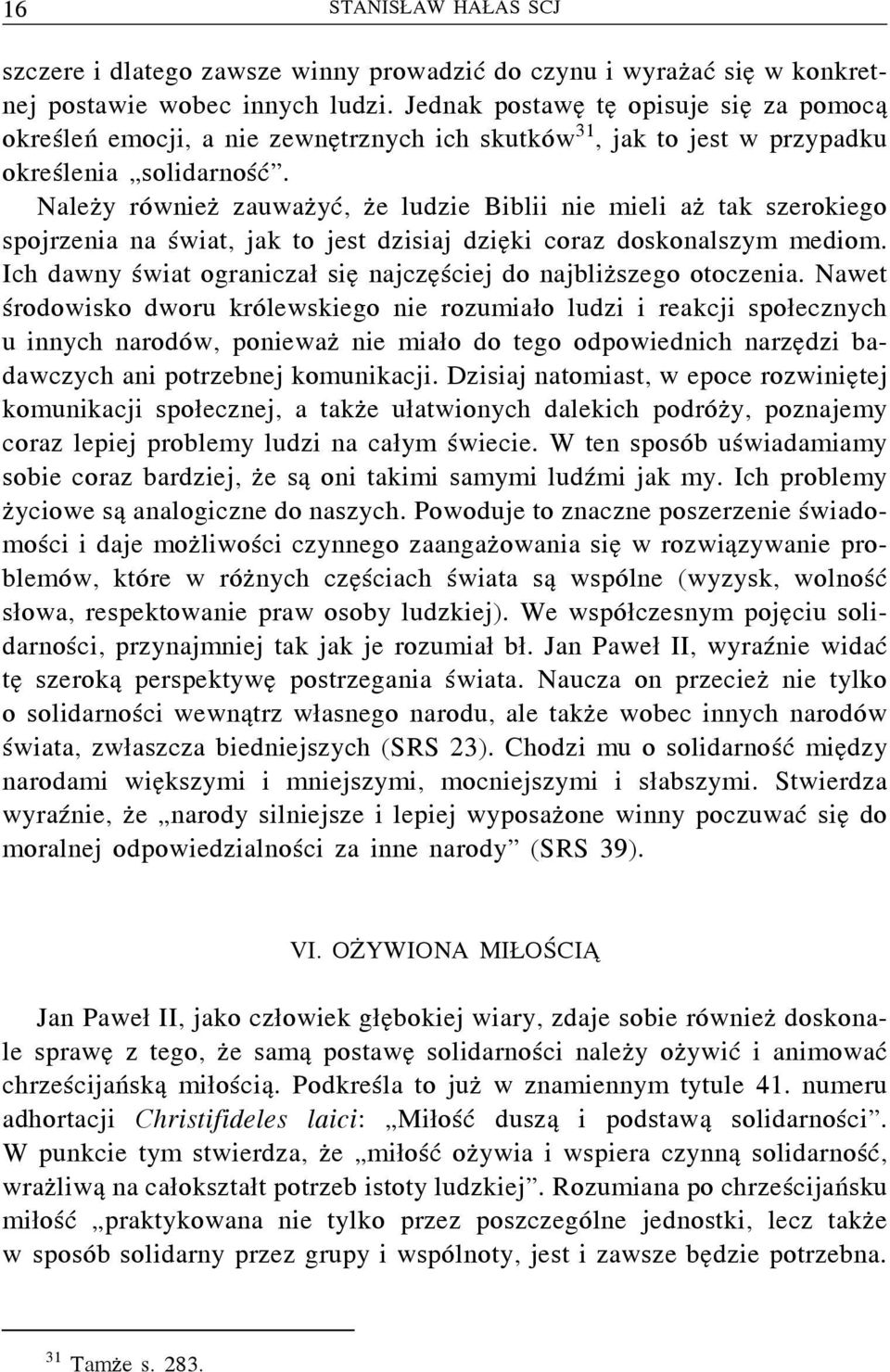 Należy również zauważyć, że ludzie Biblii nie mieli aż tak szerokiego spojrzenia na świat, jak to jest dzisiaj dzięki coraz doskonalszym mediom.