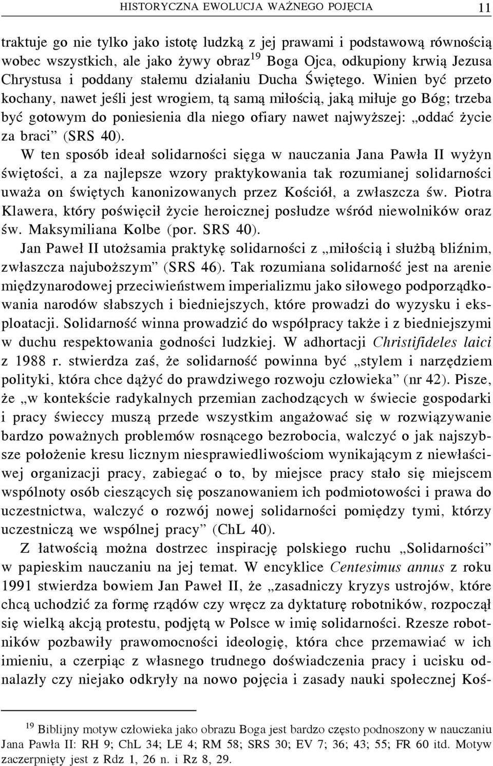 Winien być przeto kochany, nawet jeśli jest wrogiem, tą samą miłością, jaką miłuje go Bóg; trzeba być gotowym do poniesienia dla niego ofiary nawet najwyższej: oddać życie za braci (SRS 40).