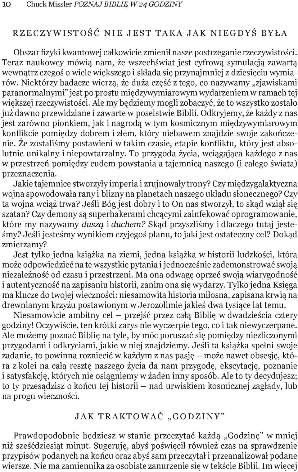 Niektórzy badacze wierzą, że duża część z tego, co nazywamy zjawiskami paranormalnymi jest po prostu międzywymiarowym wydarzeniem w ramach tej większej rzeczywistości.