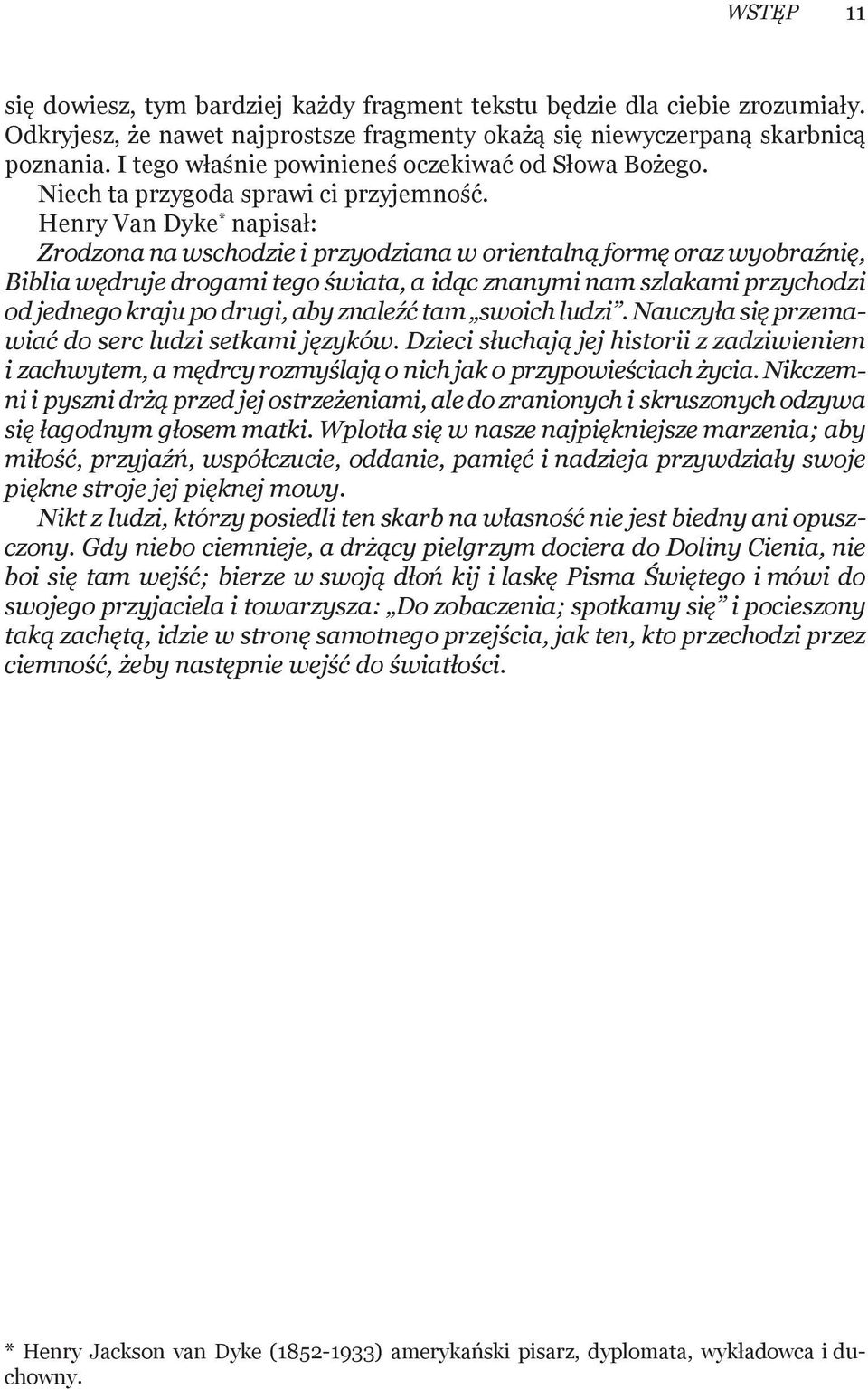 Henry Van Dyke * napisał: Zrodzona na wschodzie i przyodziana w orientalną formę oraz wyobraźnię, Biblia wędruje drogami tego świata, a idąc znanymi nam szlakami przychodzi od jednego kraju po drugi,