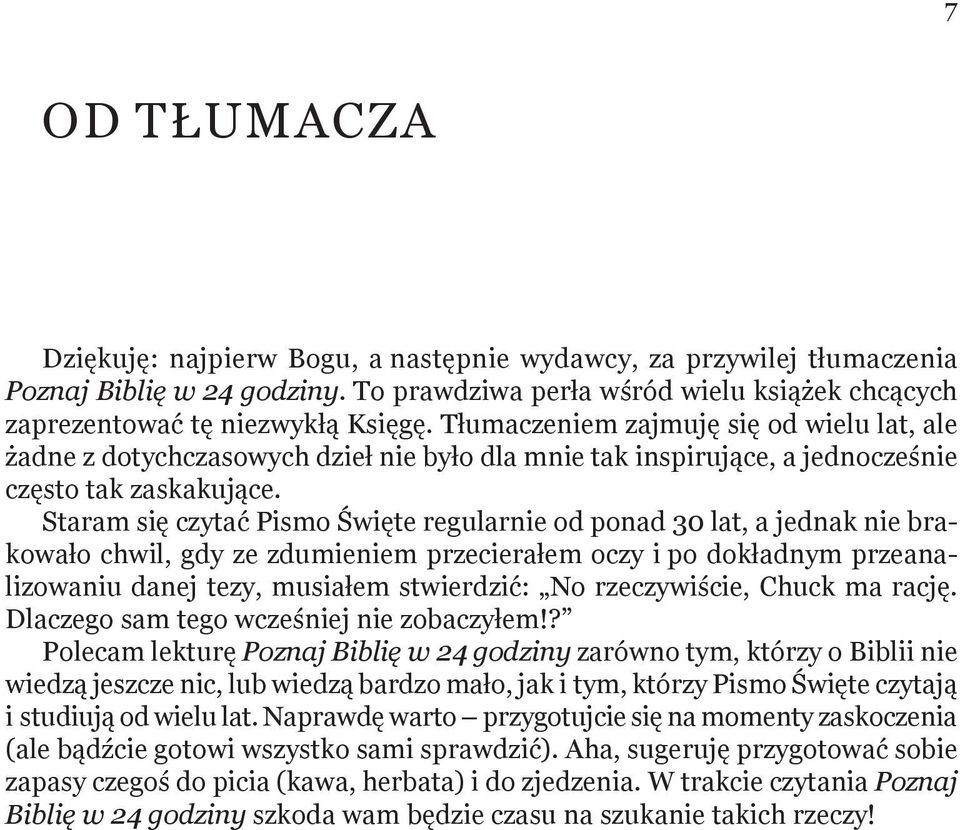 Staram się czytać Pismo Święte regularnie od ponad 30 lat, a jednak nie brakowało chwil, gdy ze zdumieniem przecierałem oczy i po dokładnym przeanalizowaniu danej tezy, musiałem stwierdzić: No