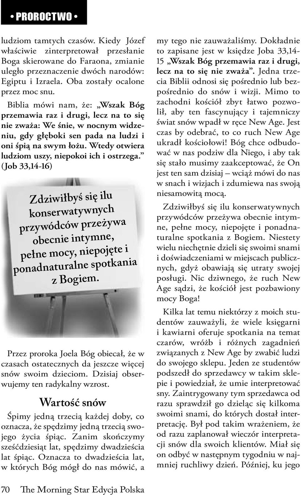 Wtedy otwiera ludziom uszy, niepokoi ich i ostrzega. (Job 33,14-16) Zdziwiłbyś się ilu konserwatywnych przywódców przeżywa obecnie intymne, pełne mocy, niepojęte i ponadnaturalne spotkania z Bogiem.