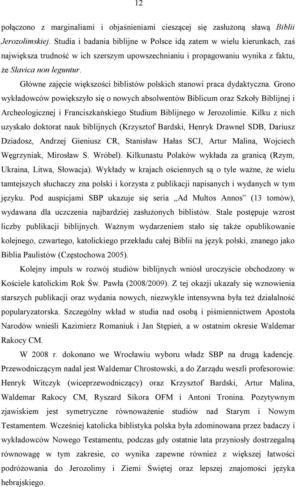 Główne zajęcie większości biblistów polskich stanowi praca dydaktyczna.