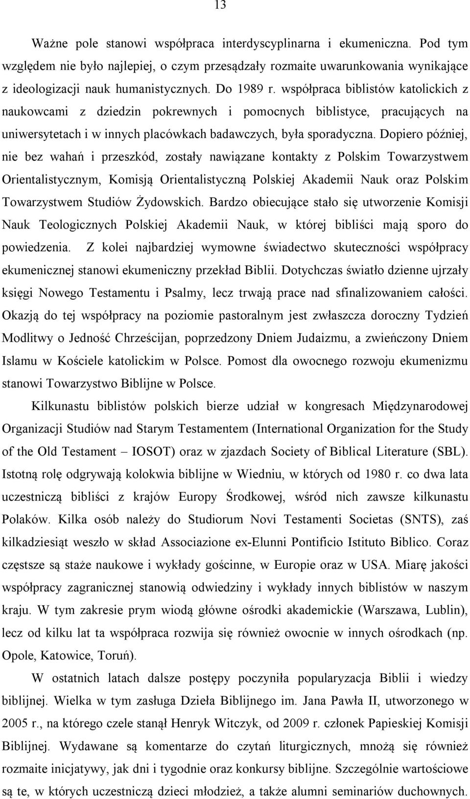 Dopiero później, nie bez wahań i przeszkód, zostały nawiązane kontakty z Polskim Towarzystwem Orientalistycznym, Komisją Orientalistyczną Polskiej Akademii Nauk oraz Polskim Towarzystwem Studiów