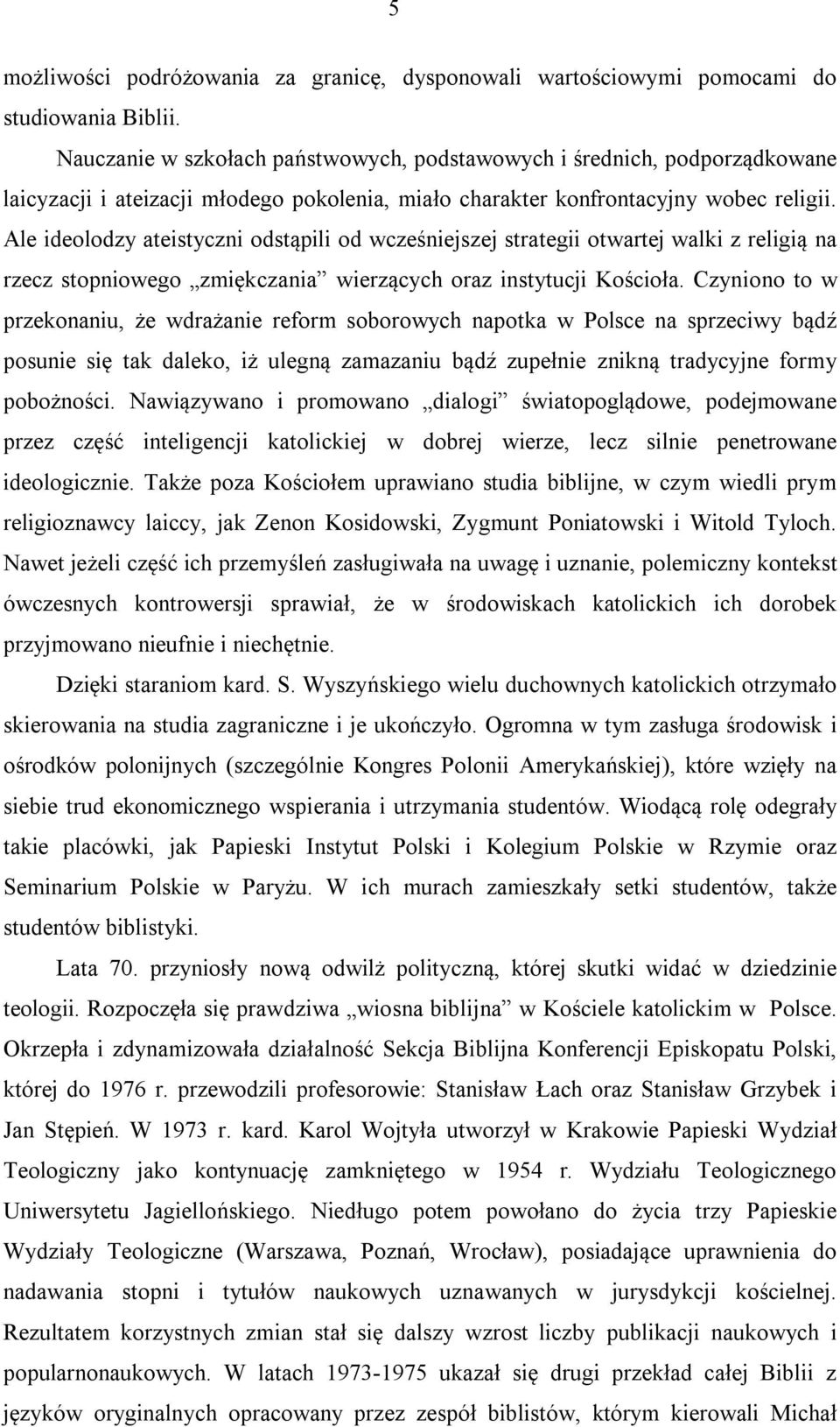 Ale ideolodzy ateistyczni odstąpili od wcześniejszej strategii otwartej walki z religią na rzecz stopniowego zmiękczania wierzących oraz instytucji Kościoła.