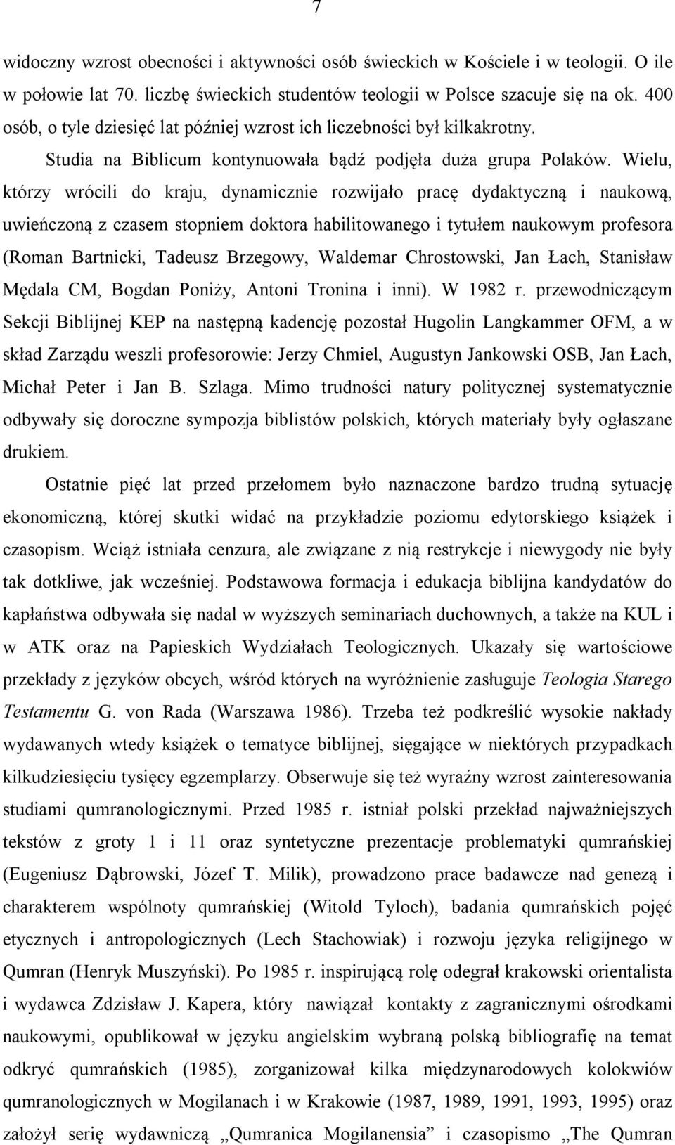 Wielu, którzy wrócili do kraju, dynamicznie rozwijało pracę dydaktyczną i naukową, uwieńczoną z czasem stopniem doktora habilitowanego i tytułem naukowym profesora (Roman Bartnicki, Tadeusz Brzegowy,