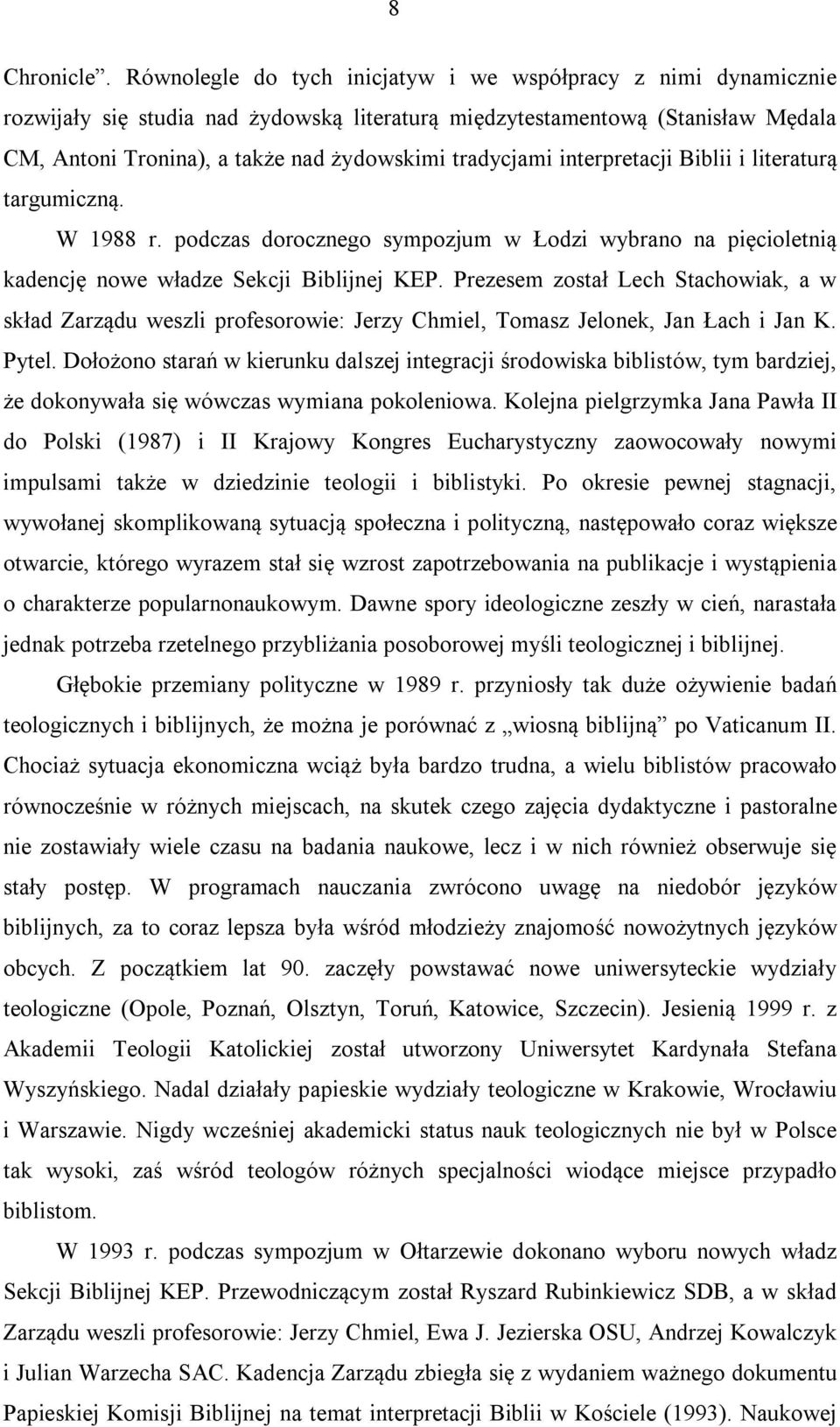 tradycjami interpretacji Biblii i literaturą targumiczną. W 1988 r. podczas dorocznego sympozjum w Łodzi wybrano na pięcioletnią kadencję nowe władze Sekcji Biblijnej KEP.