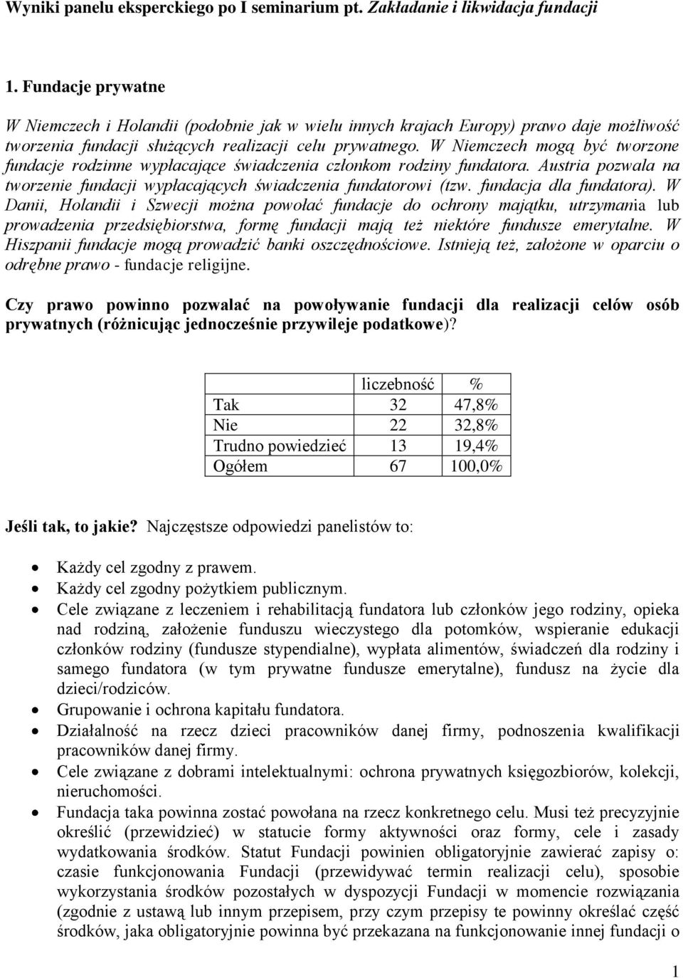 W Niemczech mogą być tworzone fundacje rodzinne wypłacające świadczenia członkom rodziny fundatora. Austria pozwala na tworzenie fundacji wypłacających świadczenia fundatorowi (tzw.