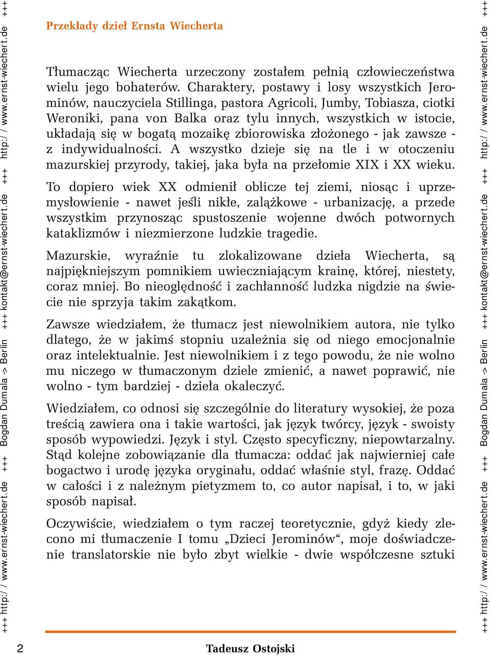 bogatą mozaikę zbiorowiska złożonego - jak zawsze - z indywidualności. A wszystko dzieje się na tle i w otoczeniu mazurskiej przyrody, takiej, jaka była na przełomie XIX i XX wieku.