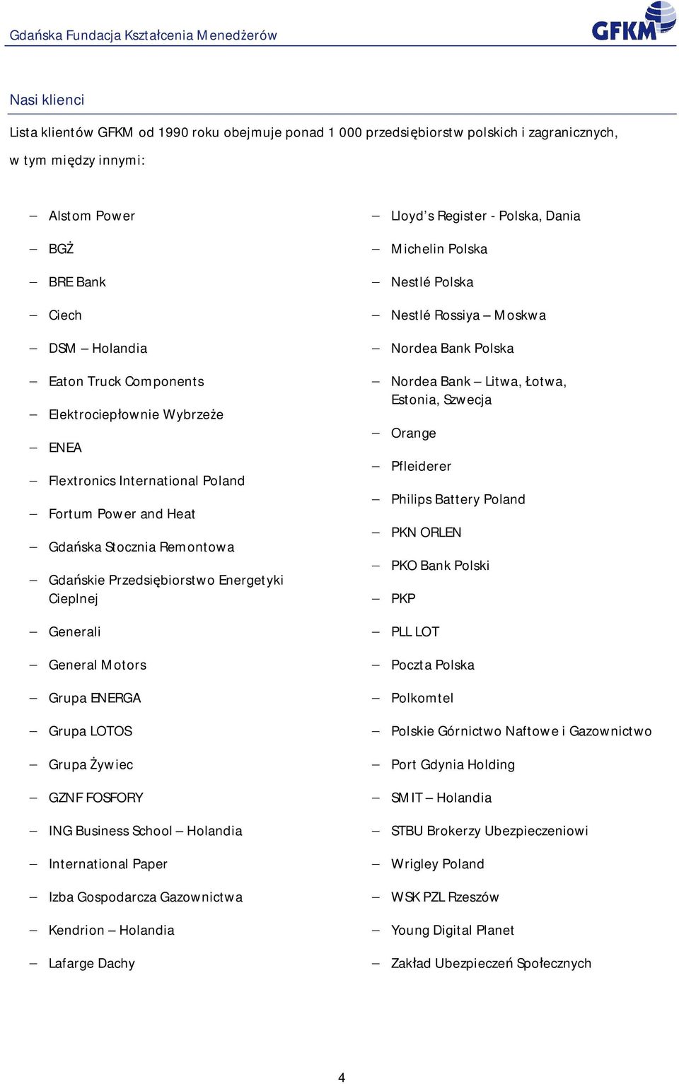 Grupa LOTOS Grupa ywiec GZNF FOSFORY ING Business School Holandia International Paper Izba Gospodarcza Gazownictwa Kendrion Holandia Lafarge Dachy Lloyd s Register - Polska, Dania Michelin Polska