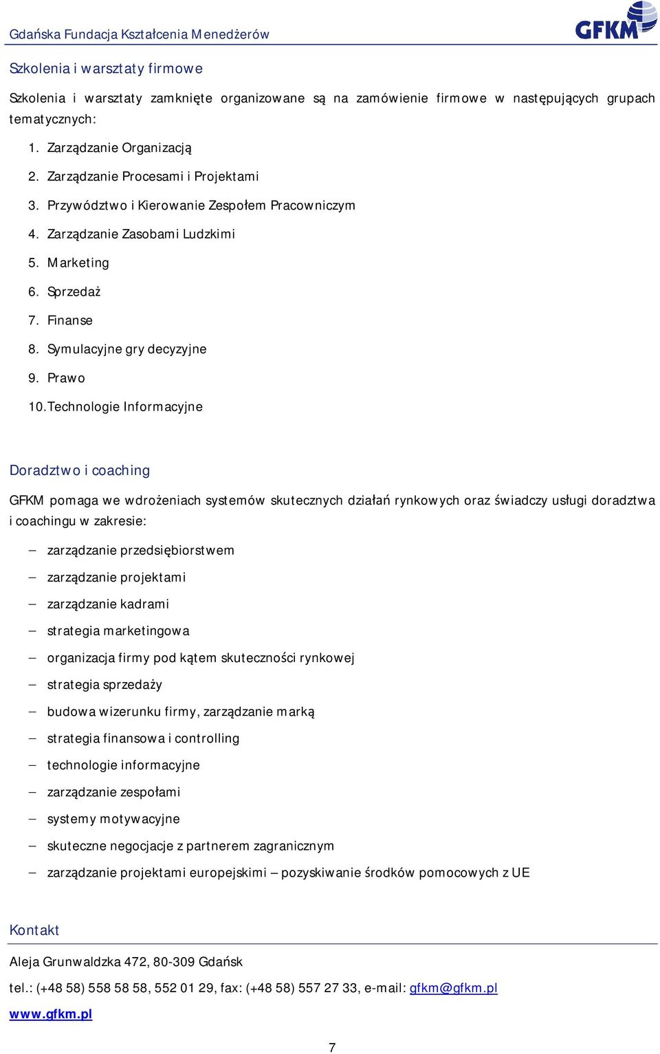 Technologie Informacyjne Doradztwo i coaching GFKM pomaga we wdro eniach systemów skutecznych dzia rynkowych oraz wiadczy us ugi doradztwa i coachingu w zakresie: zarz dzanie przedsi biorstwem zarz