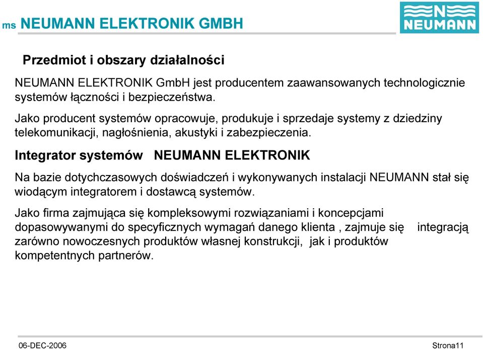 Integrator systemów NEUMANN ELEKTRONIK Na bazie dotychczasowych doświadczeń i wykonywanych instalacji NEUMANN stał się wiodącym integratorem i dostawcą systemów.