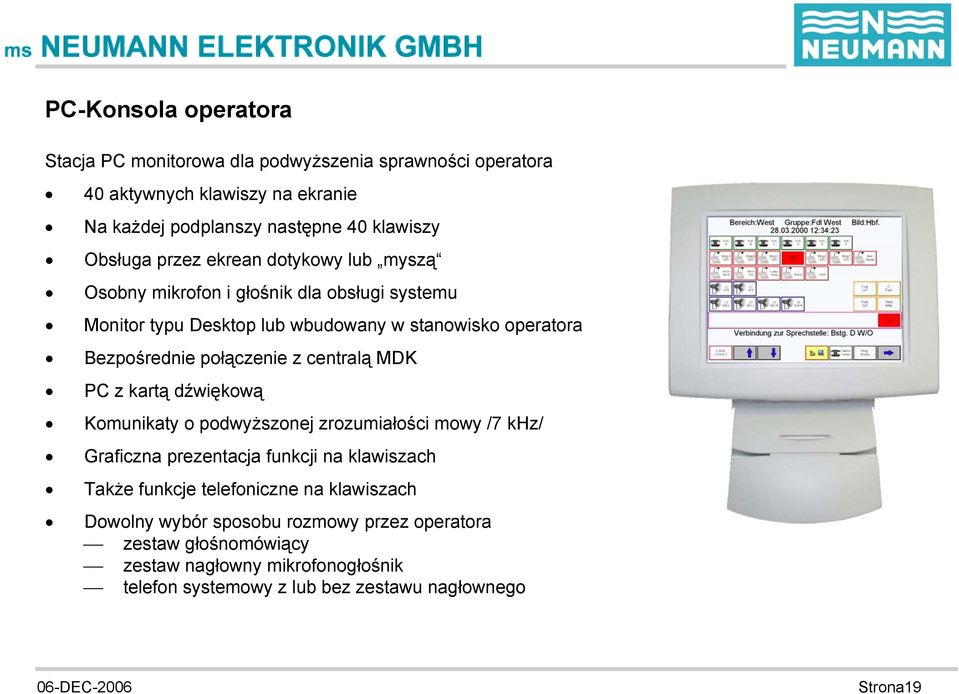 centralą MDK PC z kartą dźwiękową Komunikaty o podwyższonej zrozumiałości mowy /7 khz/ Graficzna prezentacja funkcji na klawiszach Także funkcje telefoniczne na