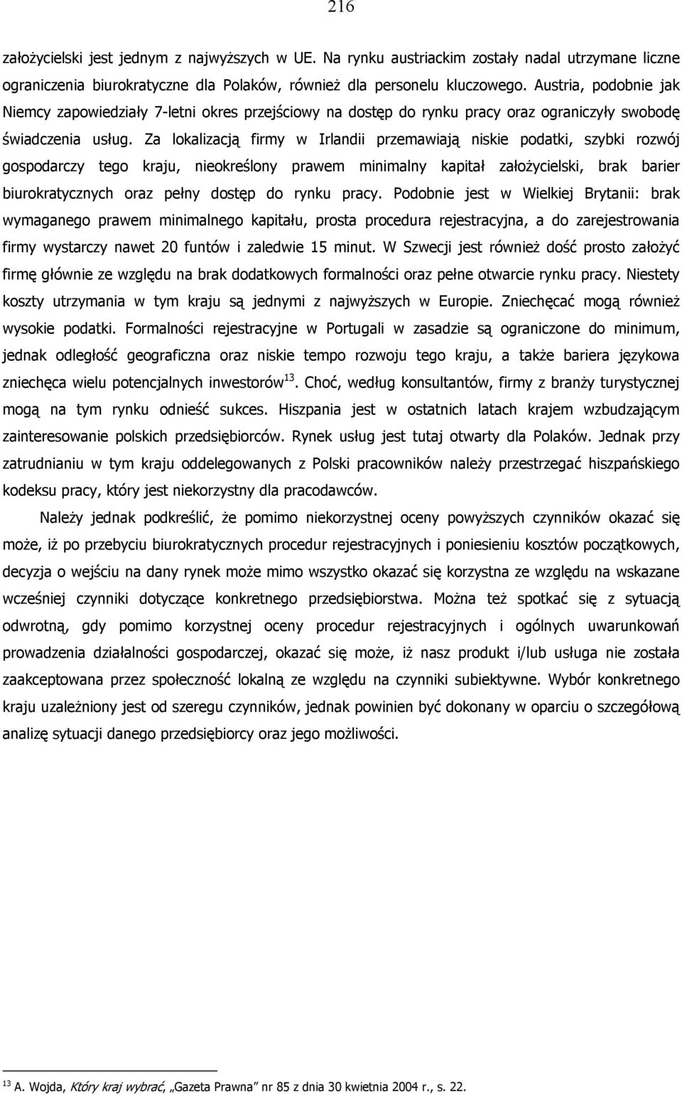 Za lokalizacją firmy w Irlandii przemawiają niskie podatki, szybki rozwój gospodarczy tego kraju, nieokreślony prawem minimalny kapitał założycielski, brak barier biurokratycznych oraz pełny dostęp