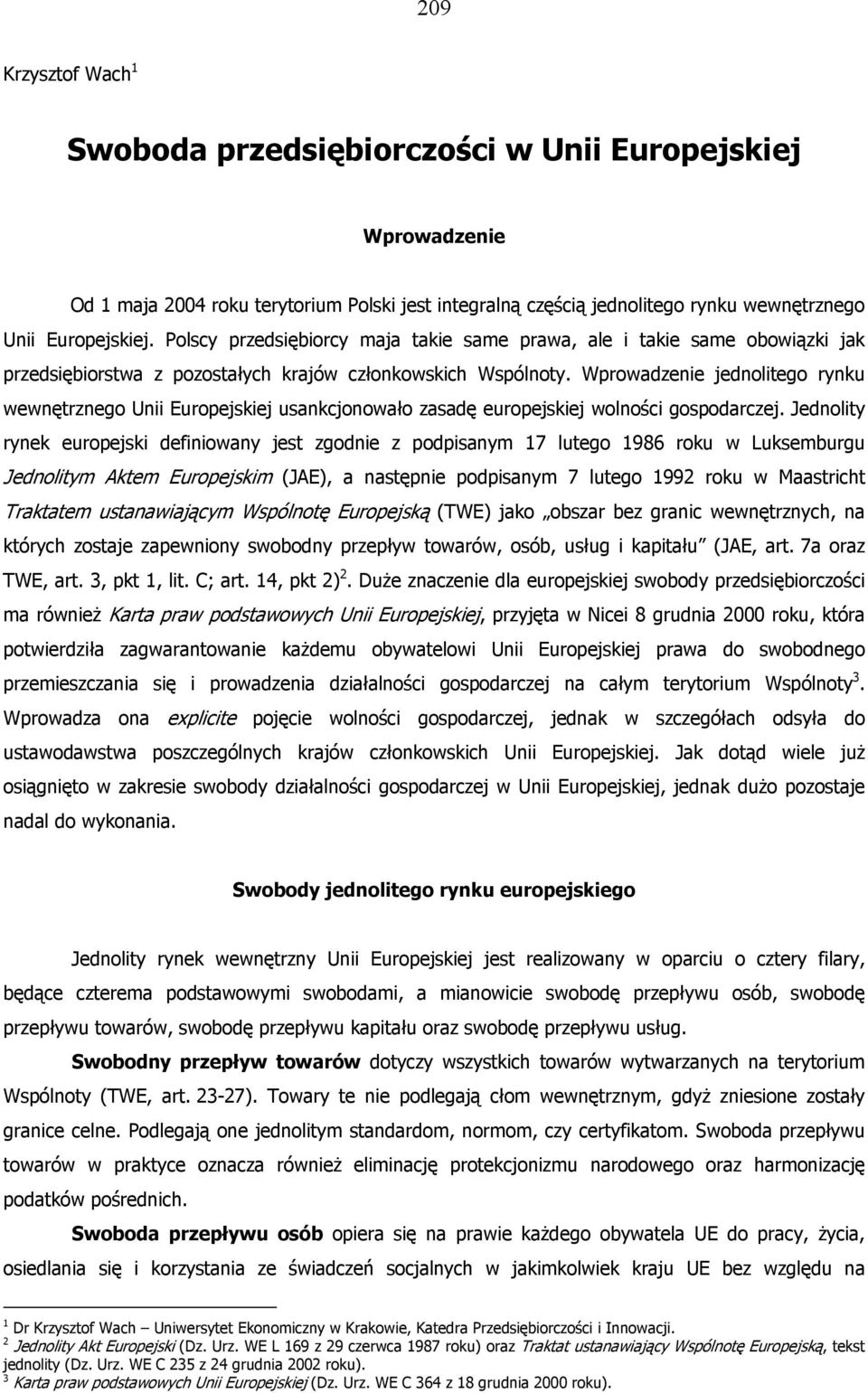 Wprowadzenie jednolitego rynku wewnętrznego Unii Europejskiej usankcjonowało zasadę europejskiej wolności gospodarczej.