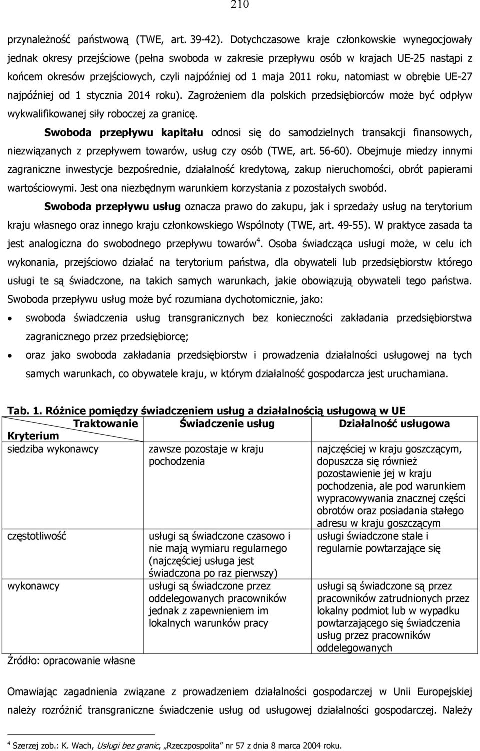 2011 roku, natomiast w obrębie UE-27 najpóźniej od 1 stycznia 2014 roku). Zagrożeniem dla polskich przedsiębiorców może być odpływ wykwalifikowanej siły roboczej za granicę.