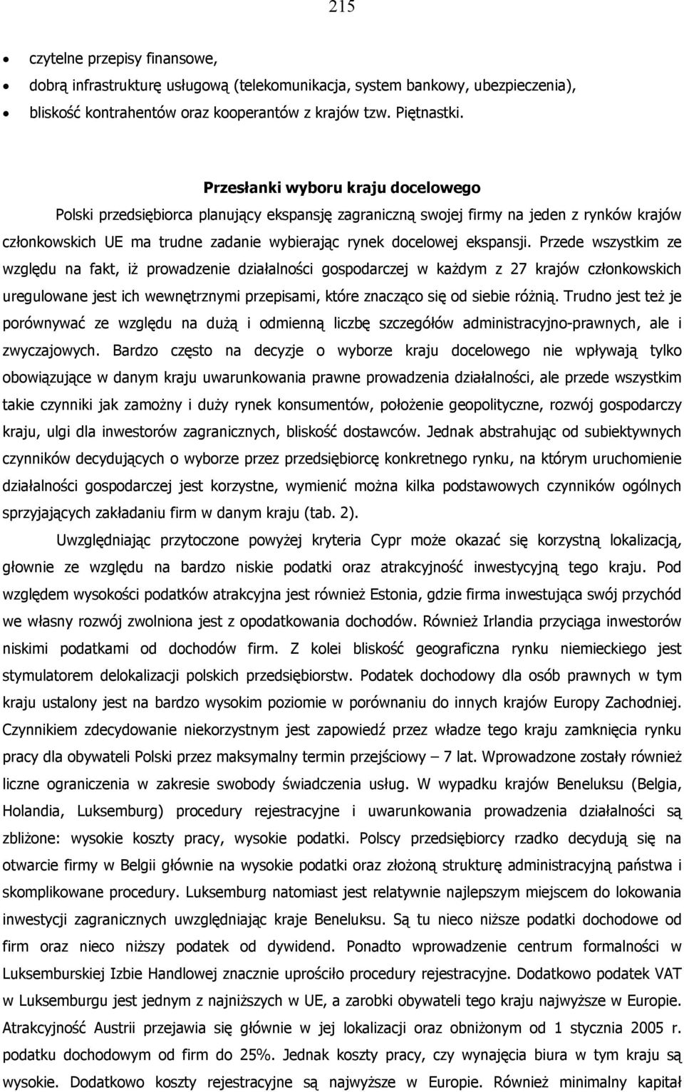 Przede wszystkim ze względu na fakt, iż prowadzenie działalności gospodarczej w każdym z 27 krajów członkowskich uregulowane jest ich wewnętrznymi przepisami, które znacząco się od siebie różnią.