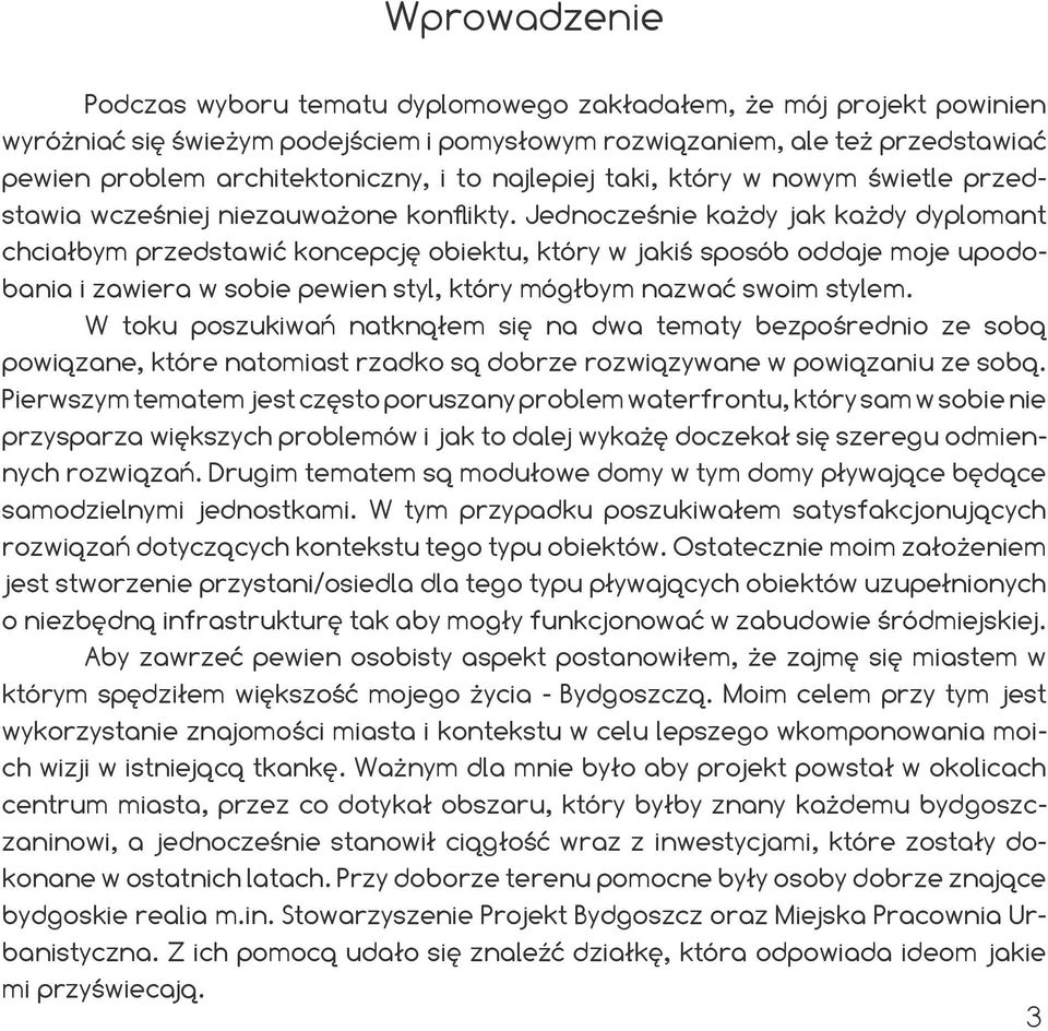 Jednocześnie każdy jak każdy dyplomant chciałbym przedstawić koncepcję obiektu, który w jakiś sposób oddaje moje upodobania i zawiera w sobie pewien styl, który mógłbym nazwać swoim stylem.